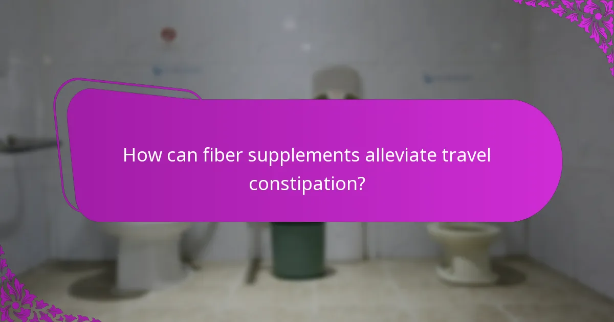 How can fiber supplements alleviate travel constipation?
