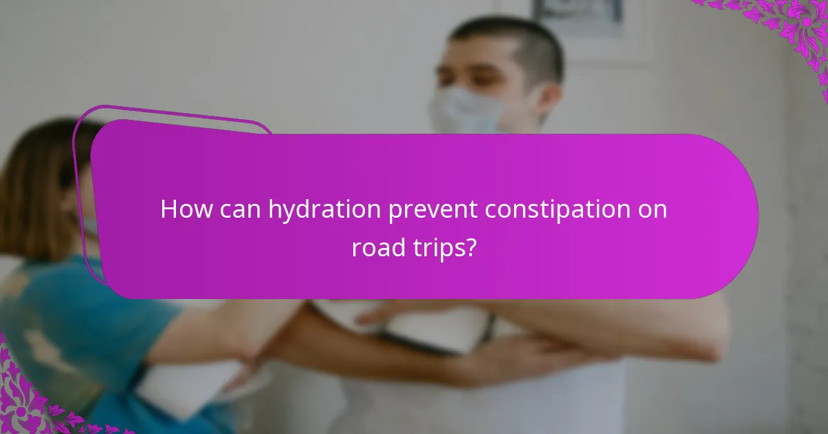 How can hydration prevent constipation on road trips?