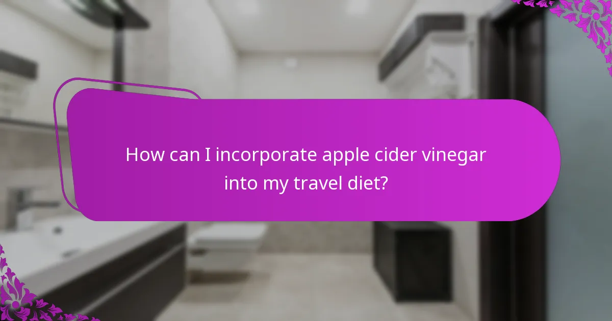 How can I incorporate apple cider vinegar into my travel diet?