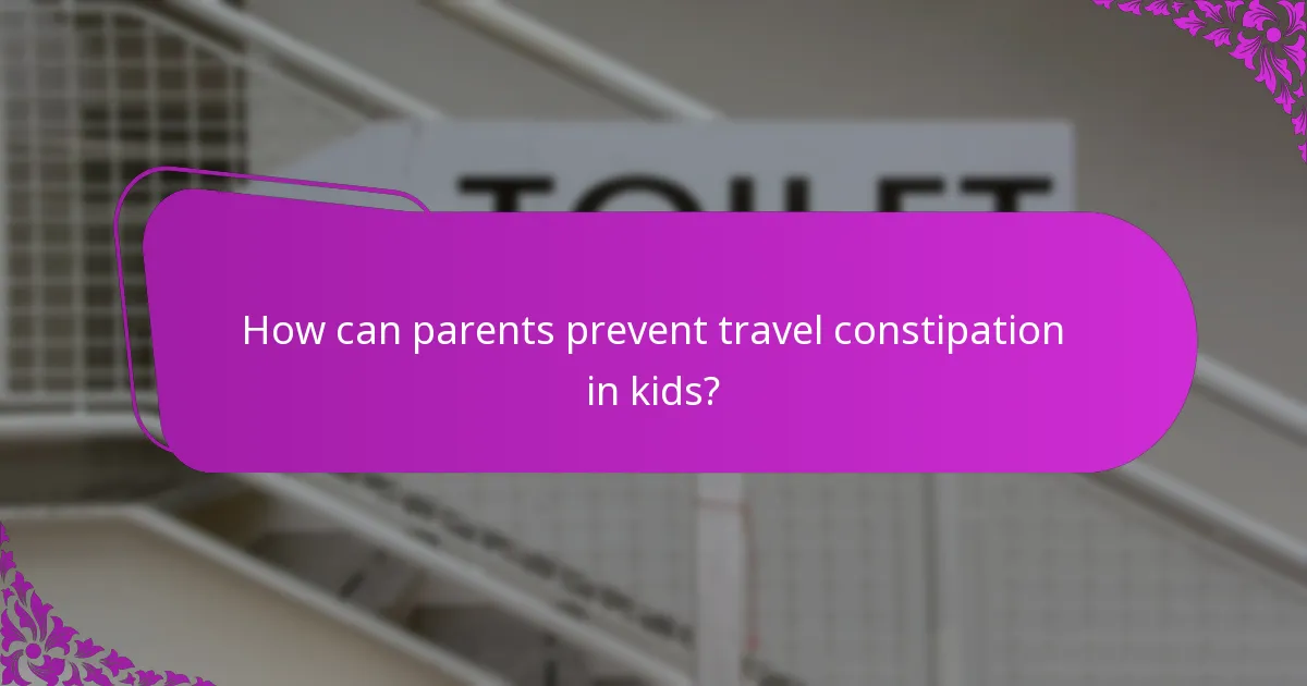 How can parents prevent travel constipation in kids?