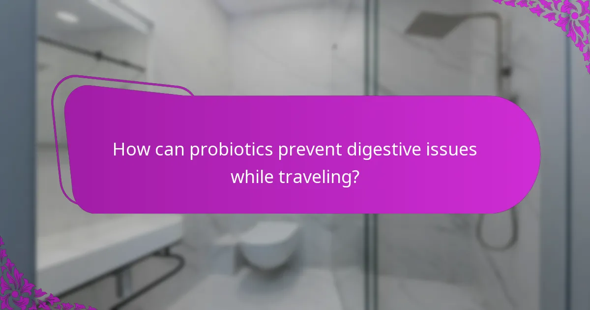 How can probiotics prevent digestive issues while traveling?