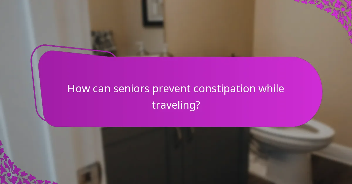 How can seniors prevent constipation while traveling?
