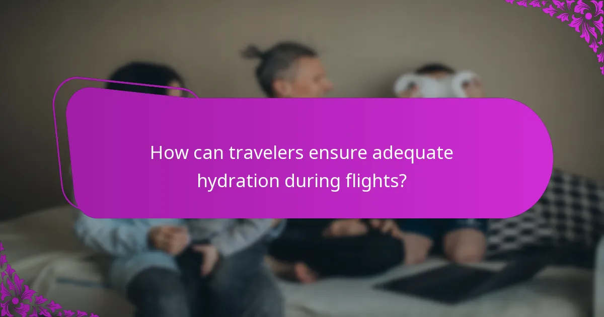 How can travelers ensure adequate hydration during flights?