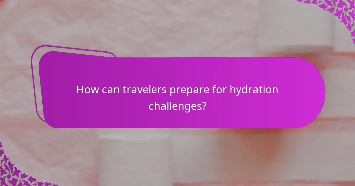 How can travelers prepare for hydration challenges?