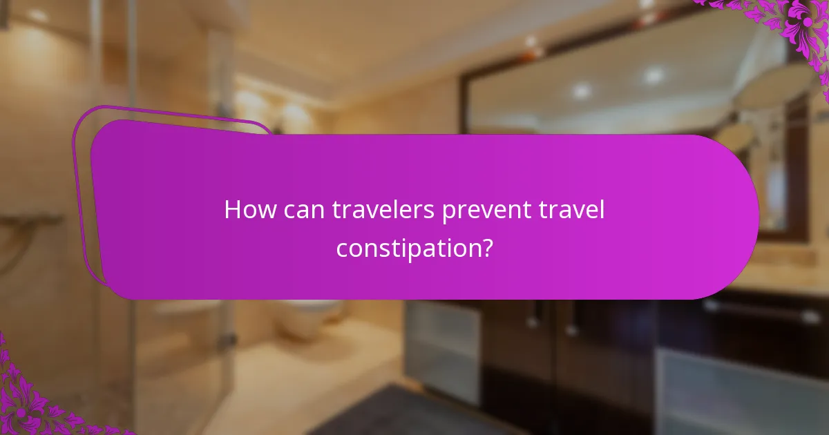 How can travelers prevent travel constipation?