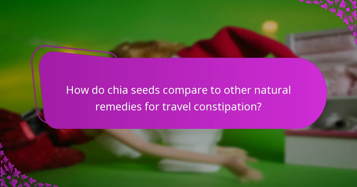 How do chia seeds compare to other natural remedies for travel constipation?