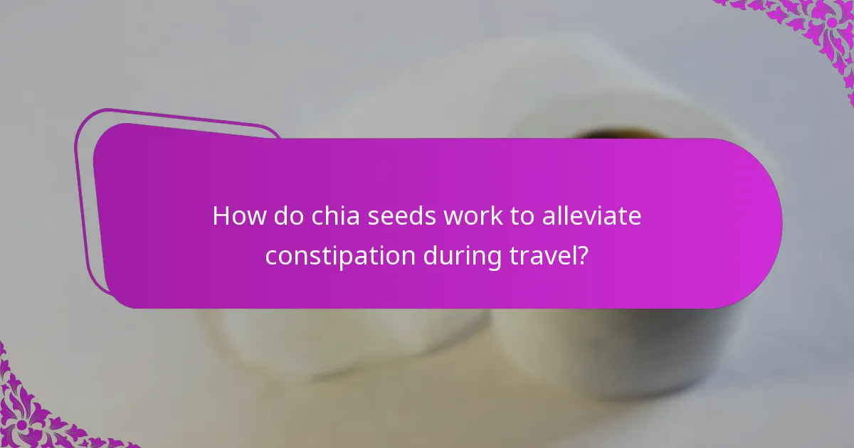 How do chia seeds work to alleviate constipation during travel?