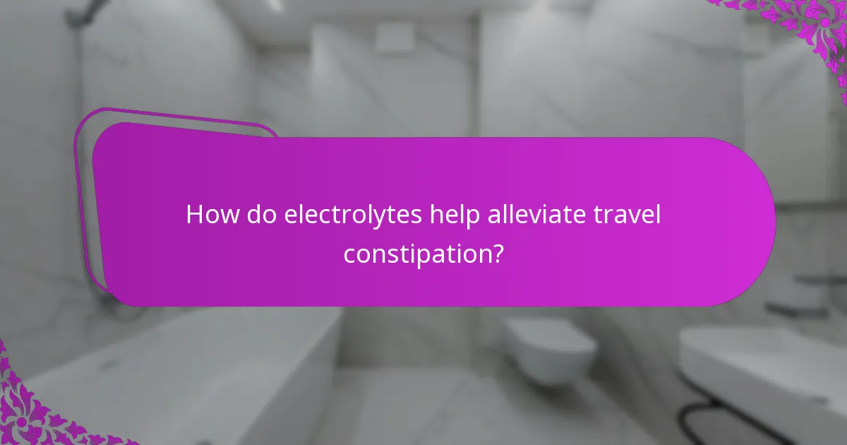 How do electrolytes help alleviate travel constipation?