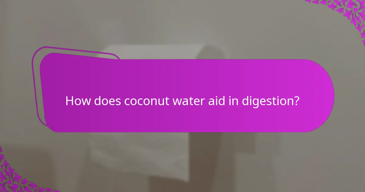 How does coconut water aid in digestion?