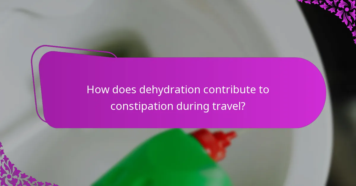 How does dehydration contribute to constipation during travel?