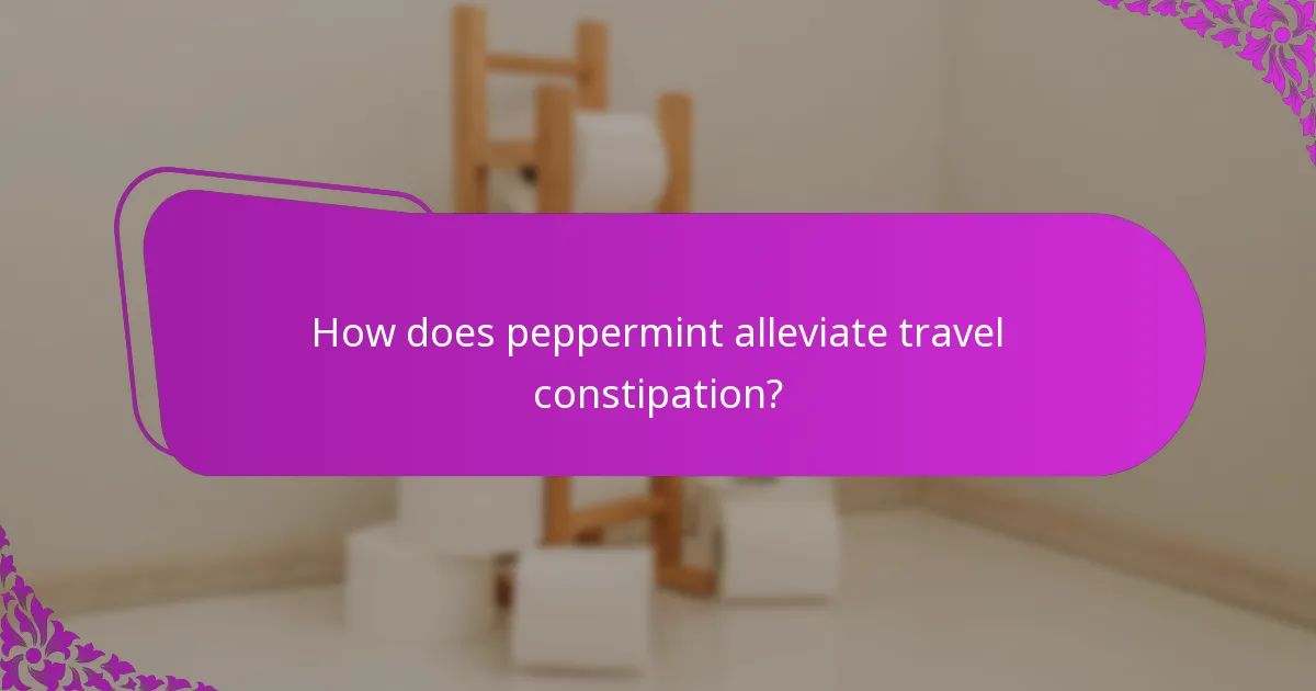 How does peppermint alleviate travel constipation?