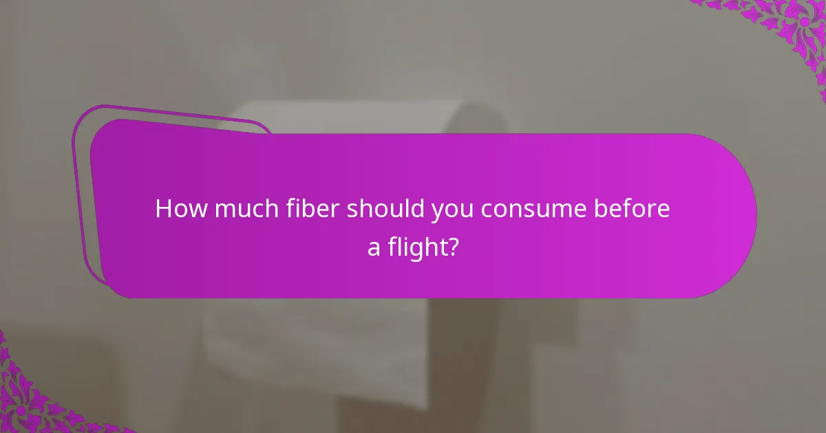 How much fiber should you consume before a flight?