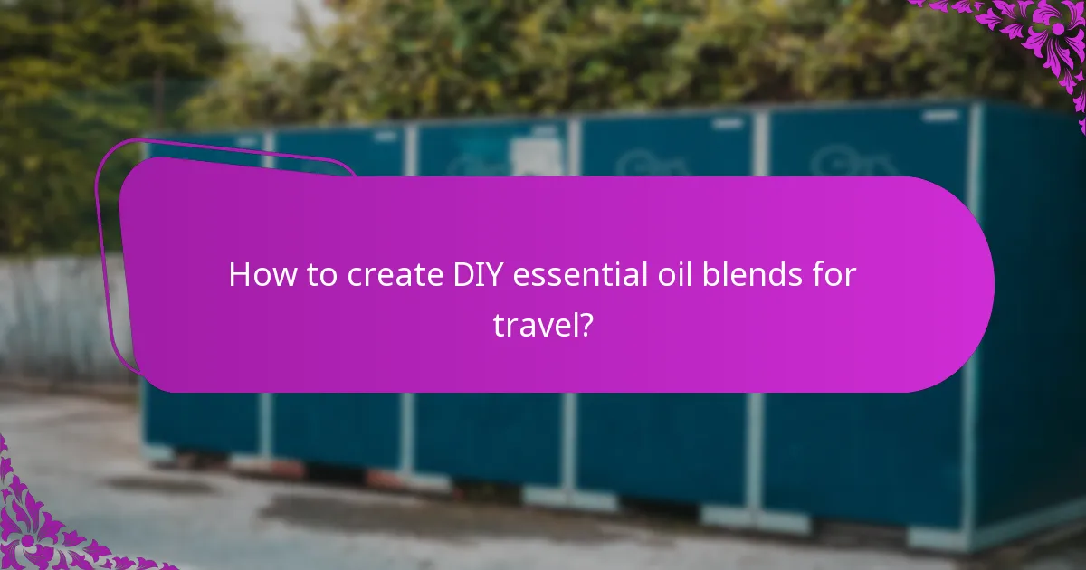 How to create DIY essential oil blends for travel?