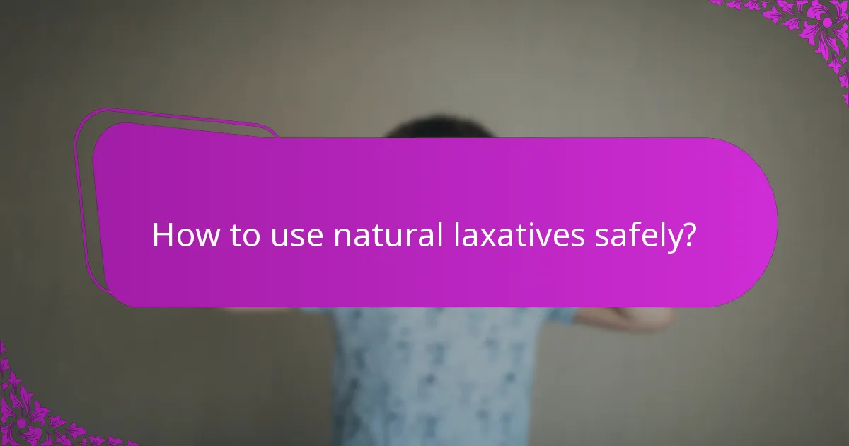 How to use natural laxatives safely?