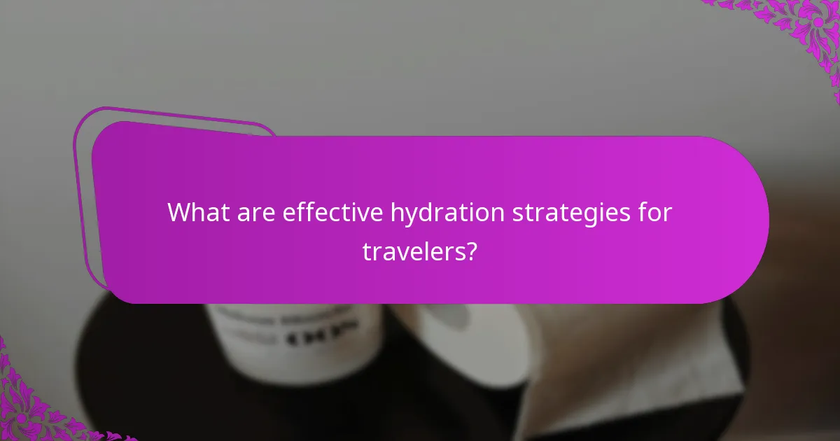 What are effective hydration strategies for travelers?
