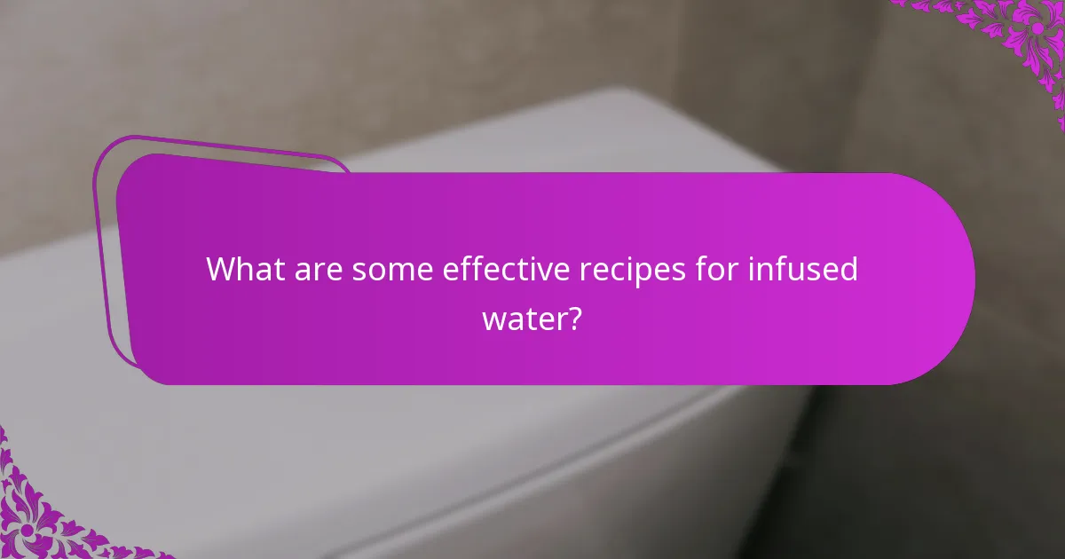 What are some effective recipes for infused water?