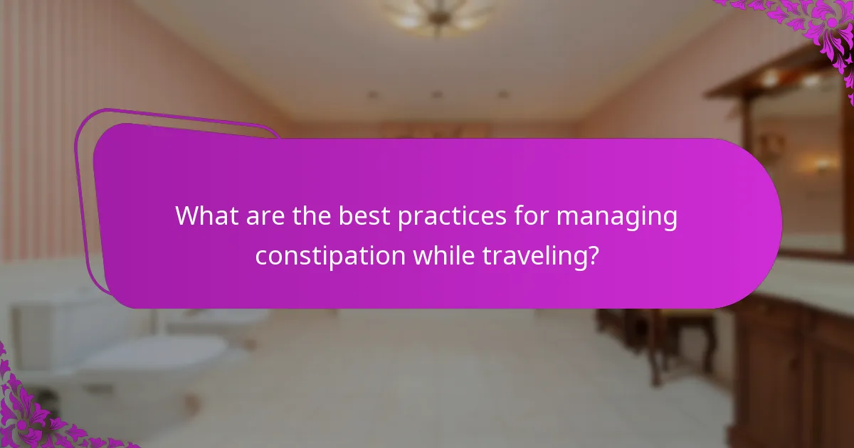 What are the best practices for managing constipation while traveling?