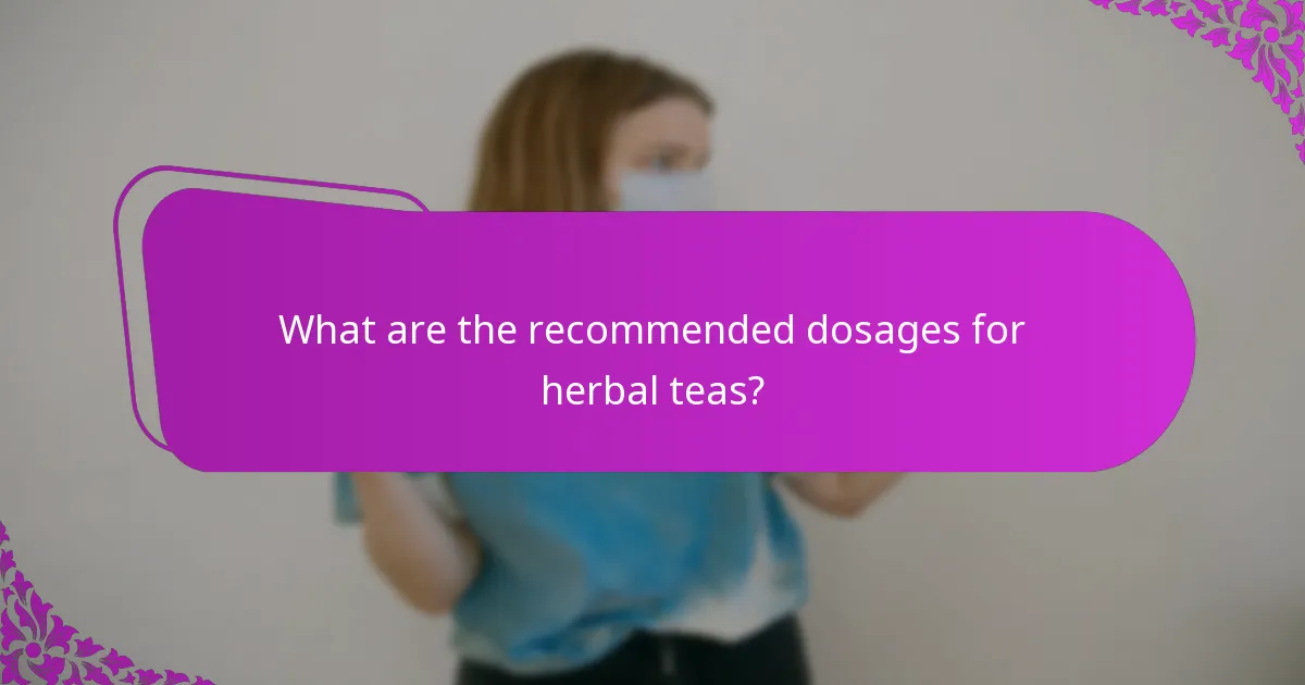 What are the recommended dosages for herbal teas?