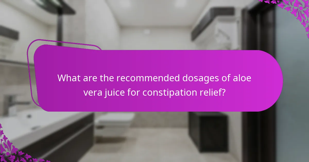 What are the recommended dosages of aloe vera juice for constipation relief?