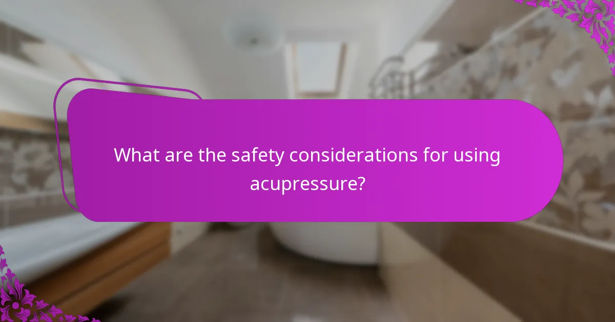 What are the safety considerations for using acupressure?