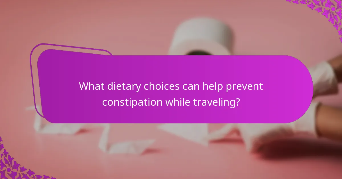 What dietary choices can help prevent constipation while traveling?