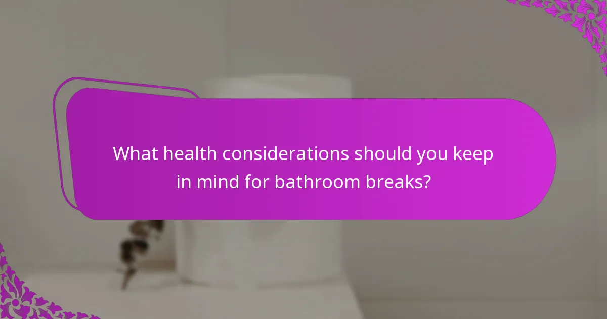 What health considerations should you keep in mind for bathroom breaks?