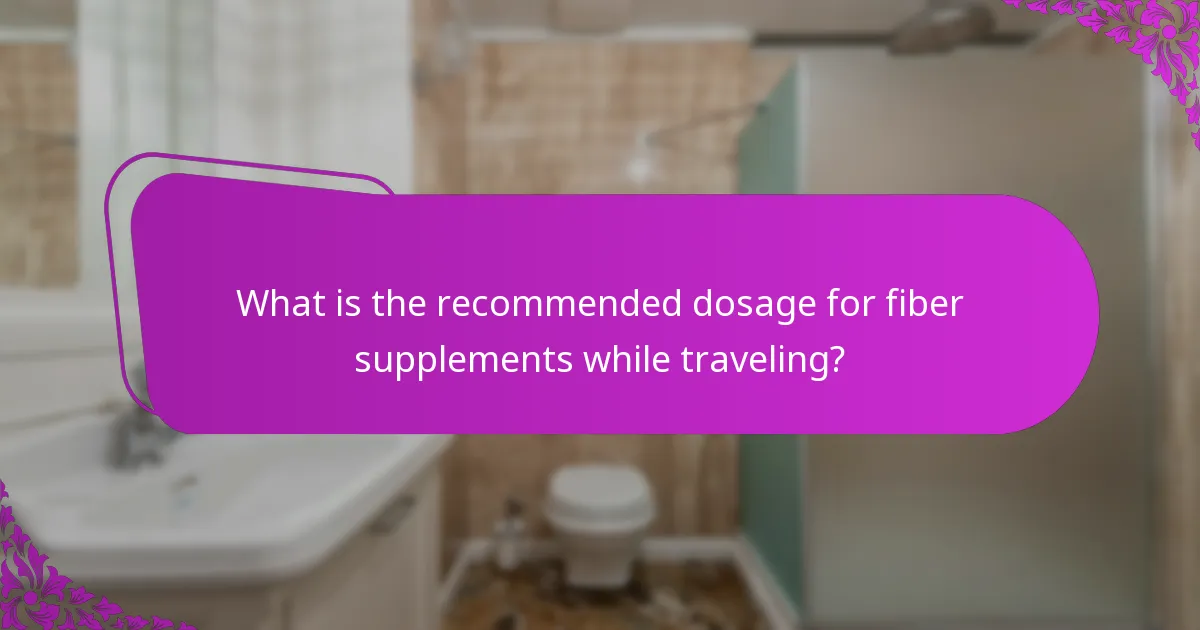 What is the recommended dosage for fiber supplements while traveling?