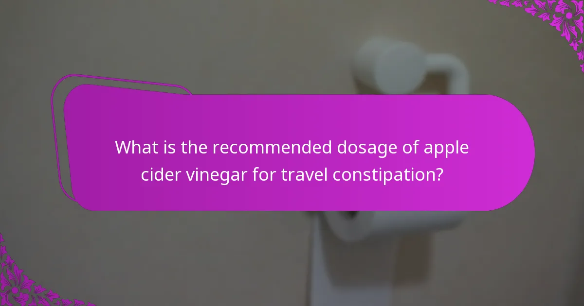 What is the recommended dosage of apple cider vinegar for travel constipation?