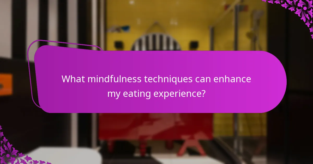 What mindfulness techniques can enhance my eating experience?