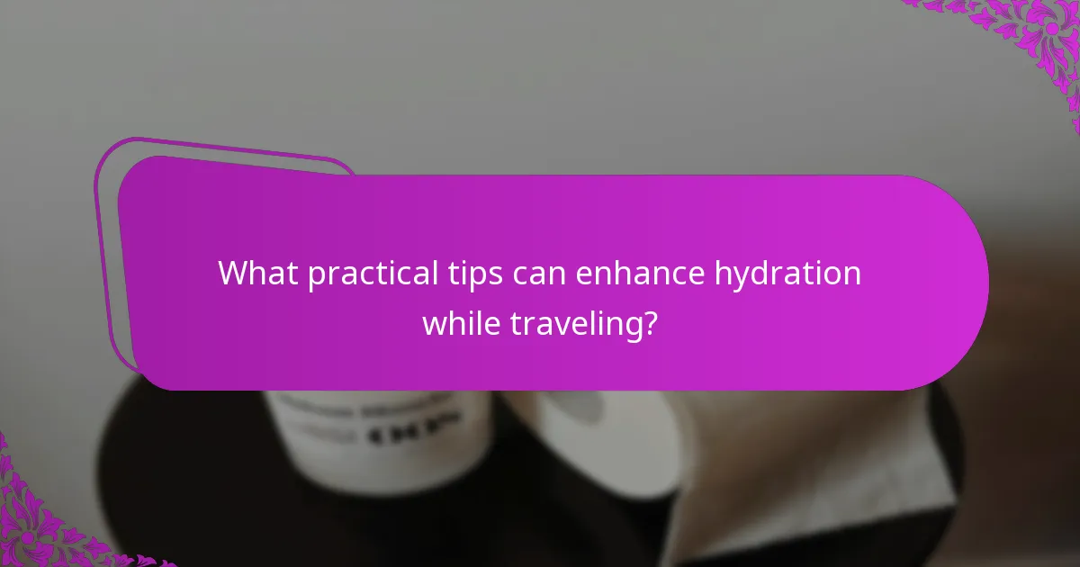 What practical tips can enhance hydration while traveling?