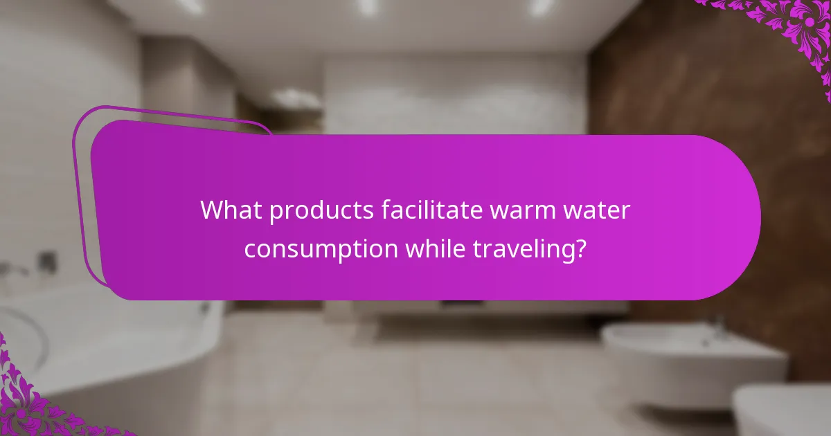 What products facilitate warm water consumption while traveling?