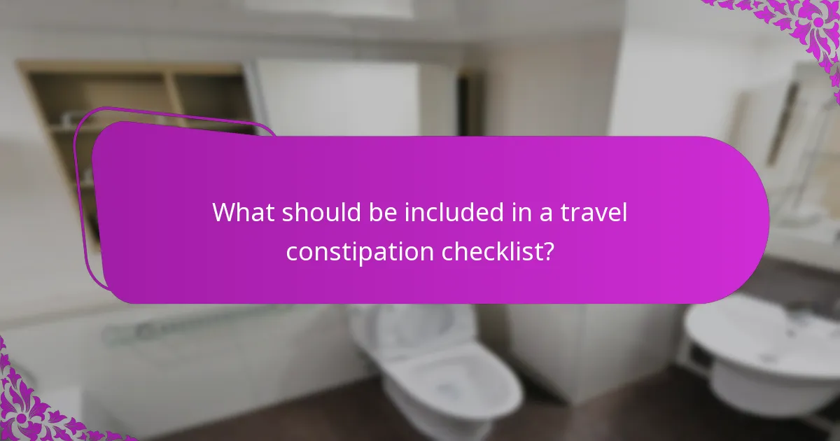 What should be included in a travel constipation checklist?