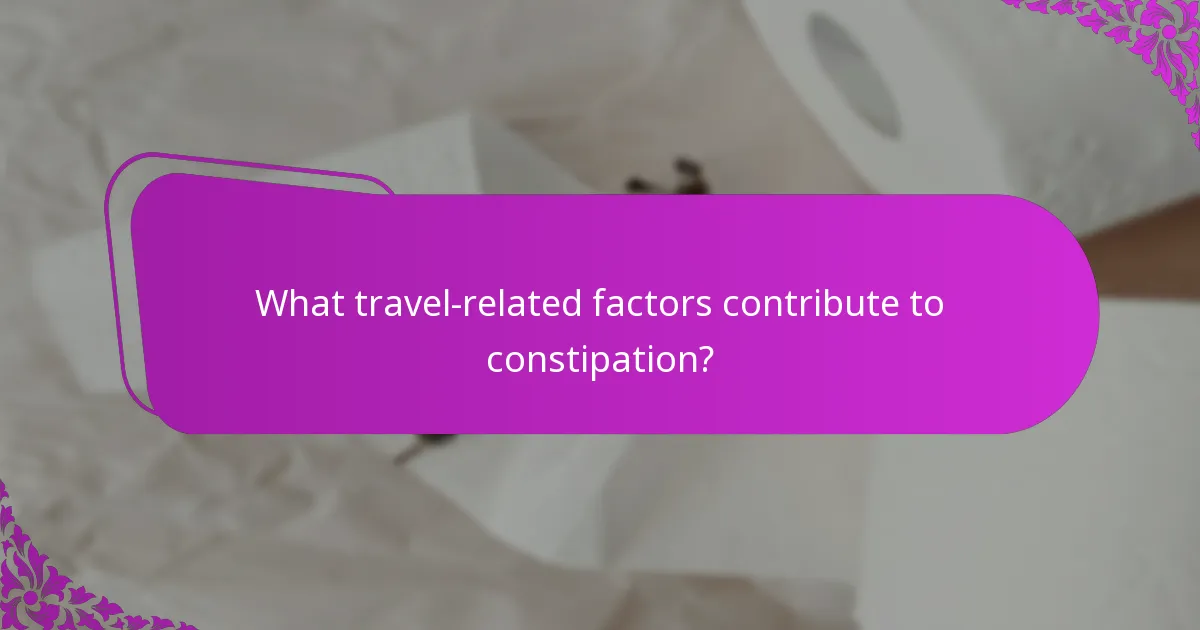 What travel-related factors contribute to constipation?