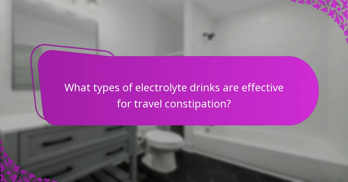 What types of electrolyte drinks are effective for travel constipation?