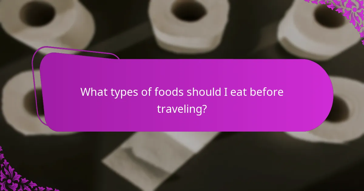What types of foods should I eat before traveling?
