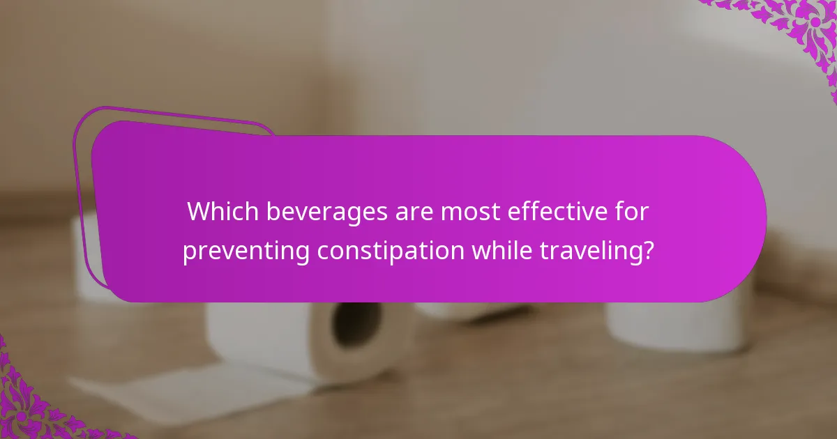 Which beverages are most effective for preventing constipation while traveling?