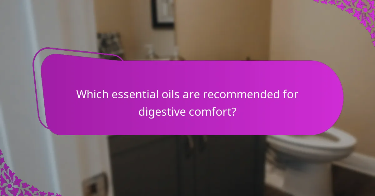 Which essential oils are recommended for digestive comfort?