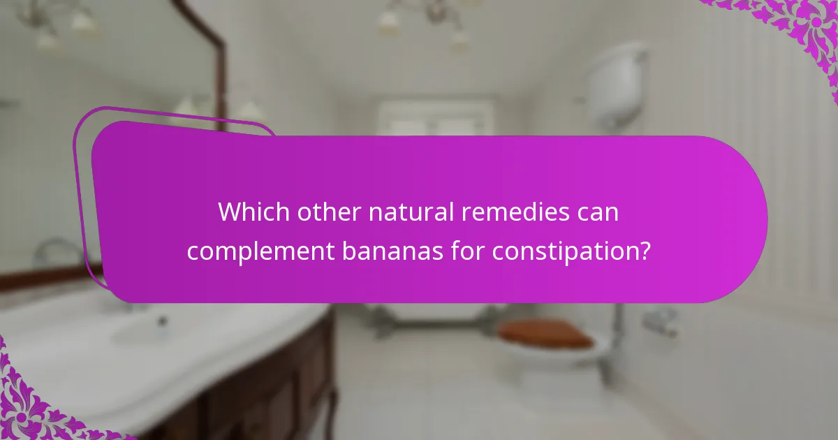 Which other natural remedies can complement bananas for constipation?