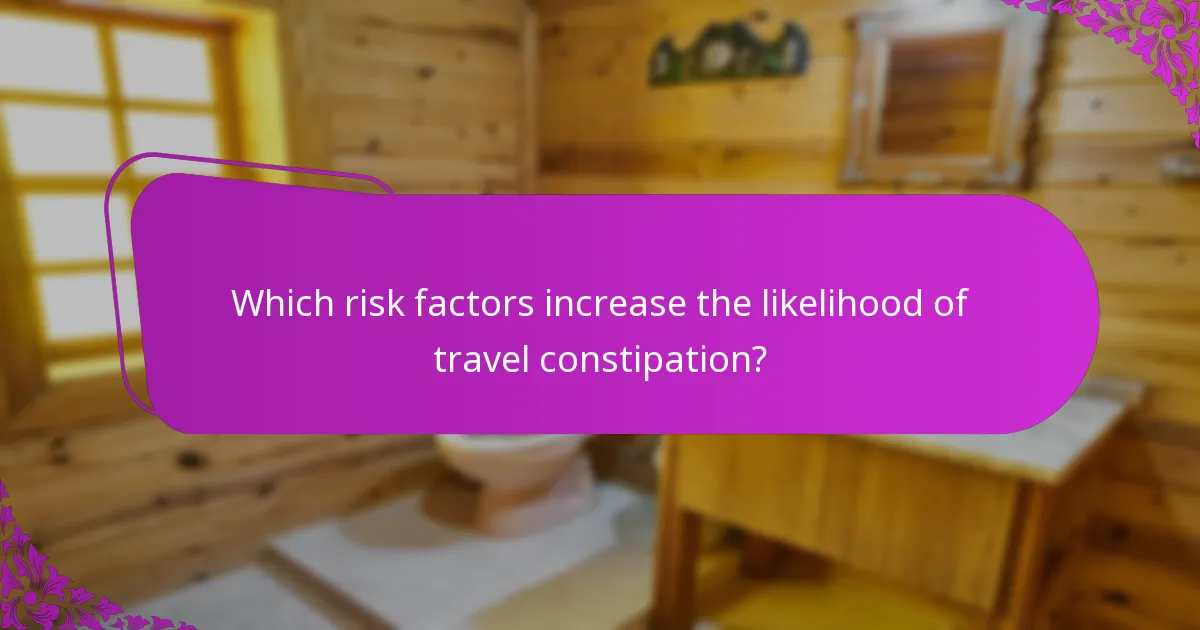 Which risk factors increase the likelihood of travel constipation?